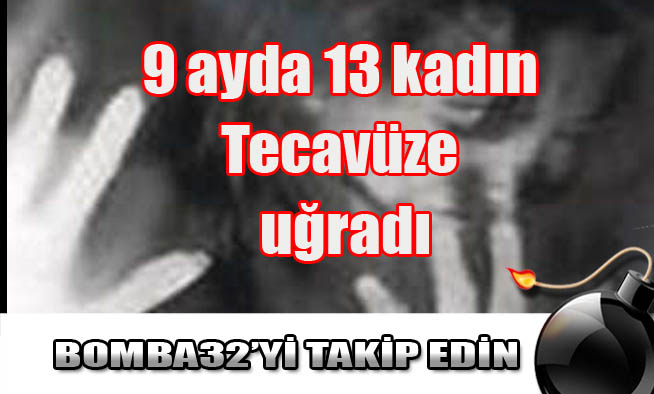 9 ayda 13 kadın Tecavüze uğradı